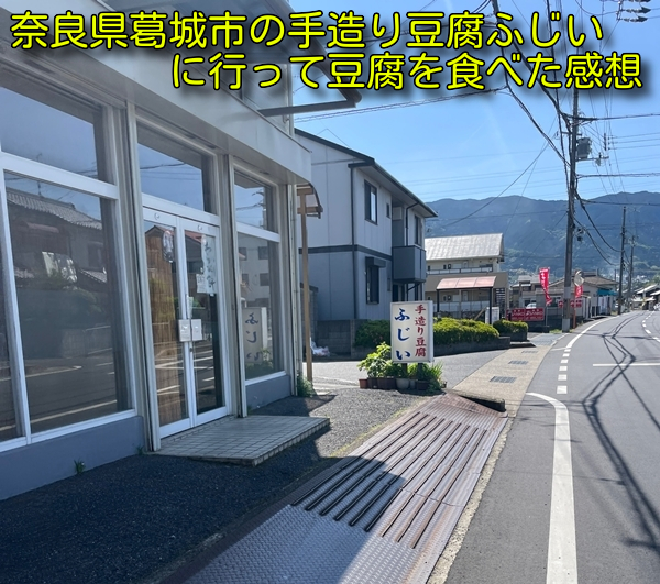 奈良県葛城市の手造り豆腐ふじいに行って豆腐を食べた感想