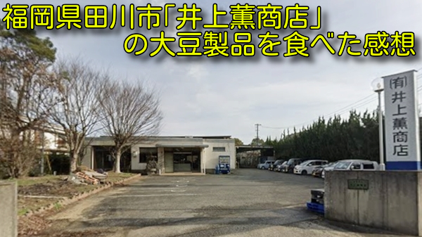 福岡県田川市｢井上薫商店｣の大豆製品を食べた感想
