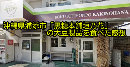 沖縄県浦添市「黒糖本舗垣乃花」の大豆製品を食べた感想