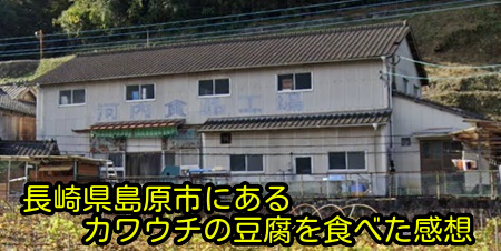 長崎県島原市にあるカワウチの豆腐を食べた感想