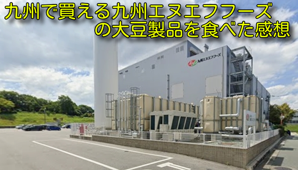 九州で買える九州エヌエフフーズの大豆製品を食べた感想