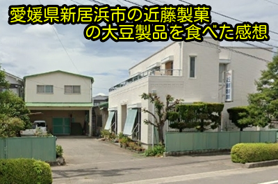 愛媛県新居浜市の近藤製菓の大豆製品を食べた感想