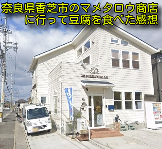 奈良県香芝市のマメタロウ商店に行って豆腐を食べた感想