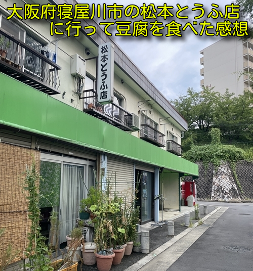 大阪府寝屋川市の松本とうふ店に行って豆腐を食べた感想