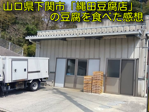 山口県下関市「縄田豆腐店」の豆腐を食べた感想