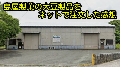 島屋製菓の大豆製品をネットで注文した感想