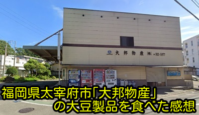 福岡県太宰府市｢大邦物産｣の大豆製品を食べた感想