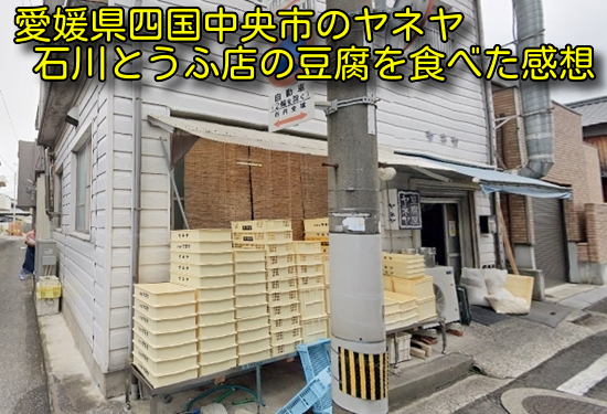 愛媛県四国中央市のヤネヤ(石川とうふ店)の豆腐を食べた感想